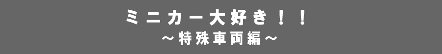 ミニカー大好き！！～特殊車両編～